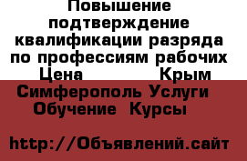 Повышение/подтверждение квалификации/разряда по профессиям рабочих. › Цена ­ 10 000 - Крым, Симферополь Услуги » Обучение. Курсы   